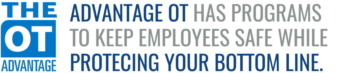 ADVANTAGE OT HAS PROGRAMS TO KEEP EMPLOYEES SAFE WHILE PROTECTING YOUR BOTTOM LINE.